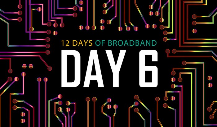 12 Days of Broadband: Day 6