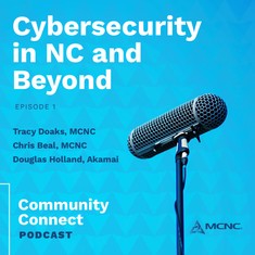 MCNC Community Connect podcast Episode 1: Cybersecurity in NC and Beyond